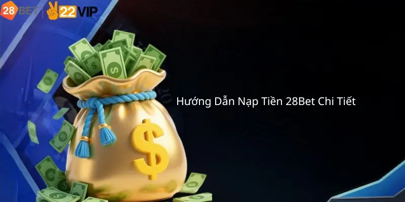 Hướng Dẫn Chi Tiết Nạp Tiền 28Bet